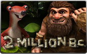 Click to play 2 Million B.C. Bonus Slot